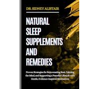 NATURAL SLEEP SUPPLEMENTS AND REMEDIES: Proven Strategies for Rejuvenating Rest, Calming the Mind, and Supporting a Peaceful Lifestyle with Gentle, Evidence-Inspired Alternatives