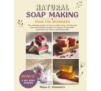 Natural Soap Making Book for Beginners: The ultimate guide on how to make soap. Simple and pure homemade recipes for organic soaps with essential oils, herbs, and botanicals. Bonus: 5 DIY Body Scrubs