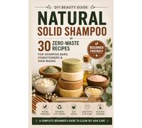 Natural Solid Shampoo: 30 zero waste recipes for shampoo bars, conditioners & hair masks (Natural Beauty Lab)