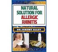 NATURAL SOLUTION FOR ALLERGIC RHINITIS: Breathe Freely, Discovering Effective Natural Solutions To Combat Hay Fever