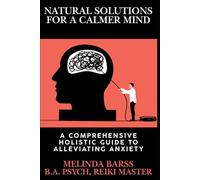 Natural Solutions for a Calmer Mind A Comprehensive Holistic Guide to Alleviating Anxiety