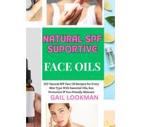 NATURAL SPF SUPORTIVE FACE OILS: DIY Natural SPF Face Oil Recipes For Every Skin Type With Essential Oils, Sun Protection & Eco-Friendly Skincare