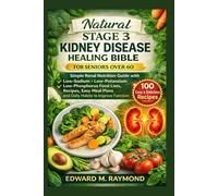 Natural Stage 3 Kidney Disease Healing Bible For Seniors over 60: Simple Renal Nutrition Guide with Low-sodium , low-potassium & low-phosphorus food ... plans and daily habits to improve function