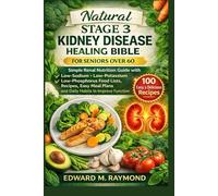 Natural Stage 3 Kidney Disease Healing Bible For Seniors over 60: Simple Renal Nutrition Guide with Low-sodium , low-potassium & low-phosphorus food ... plans and daily habits to improve function