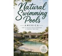 Natural Swimming Pools America: How to Design, Build and Maintain a Chemical-Free Pool