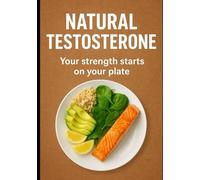 NATURAL TESTOSTERONE: Your strength starts on your plate