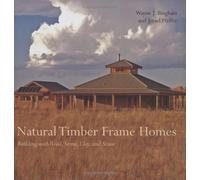 Natural Timber Frame Homes: Building with Wood, Stone, Clay, and Straw