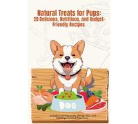 Natural Treats for Pups: 20 Delicious, Nutritious, and Budget-Friendly Recipes (Natural Cooking for Dogs)