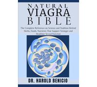 NATURAL VIAGRA BIBLE: The Complete Reference on Science and Tradition Behind Herbs, Foods, Nutrients That Support Stronger and Healthier Sexual Function