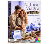 Natural Viagra Recipe Handbook: Herbal Solutions for Men’s Vitality, Libido Support, and Energy