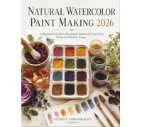 NATURAL WATERCOLOR PAINT MAKING 2026: A Beginner’s Guide to Handmade Botanical Colors from Plants and Kitchen Scraps