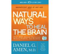 Natural Ways to Heal the Brain: Treat ADD, Anxiety, Depression, Memory Problems, and Insomnia