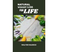 NATURAL WEIGHT LOSS FOR LIFE: Unlocking the Body’s Natural Ability to Burn Fat and Heal