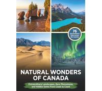 Natural Wonders of Canada: Extraordinary Landscapes, Rare Phenomena, and Hidden Gems From Coast to Coast (The Great White North Collection)