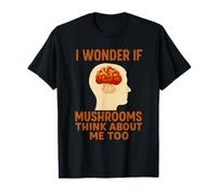 Naturaleza caprichosa Diciendo Que me pregunto si el Hongo Piensa en mí Camiseta
