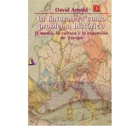 Naturaleza Como Problema Historico, La - El Medio, La Cultura Y La Expansion De Europa: El Medio, La Cultura Y La Expansion De Europa / Environment, ... Expansion (Ciencia Y Tecnologia (fce))