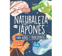 Naturaleza en Japonés para Niños y Principiantes: ¡Aprende 80+ Palabras en Hiragana y Katakana con Ilustraciones a Color, Lista de Kanji y un Reto de Memoria Visual!