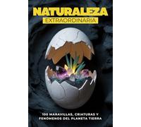Naturaleza Extraordinaria: 100 Maravillas, Criaturas y Fenómenos del Planeta Tierra (MUNDO FLASH: La Enciclopedia de Datos Increíbles)