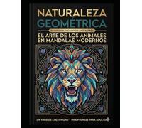 Naturaleza Geométrica: El Arte de los Animales en Mandalas Modernos.: 50 Diseños de Animales para Adultos: Mandalas Modernos Anti-Estrés con Páginas de Una Sola Cara para una Relajación Profunda.