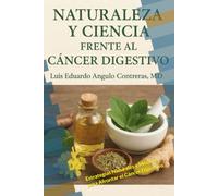 Naturaleza y Ciencia frente al Cáncer Digestivo: Estrategias Naturales y Médicas para Afrontar el Cáncer Digestivo.