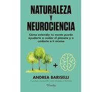 Naturaleza y neurociencia; Cómo entender tu mente puede ayudarte a cuidar el planeta y a cuidarte a tu mismo (Divulgación científica)