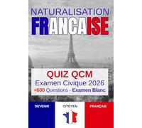 Naturalisation Française 2026: Préparation Examen Civique - Quiz QCM d’entraînement 600 questions-réponses pour réussir l'entretien d'assimilation - Astuces - Conseils