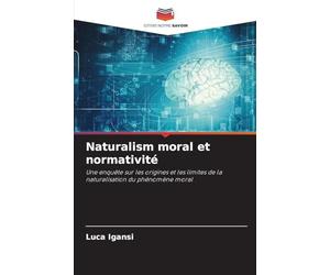 Naturalism moral et normativité: Une enquête sur les origines et les limites de la naturalisation du phénomène moral