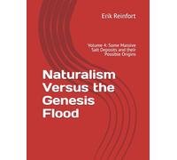 Naturalism Versus the Genesis Flood: Volume 4: Some Massive Salt Deposits and their Possible Origins
