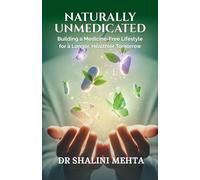 NATURALLY UNMEDICATED : Building a Medicine-Free Lifestyle for a Longer, Healthier Tomorrow