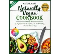 NATURALLY VEGAN COOKBOOK: 5 INGREDIENT RECIPES FOR A HEALTHY, PLANT-BASED LIFE: Delicious, Easy & Nourishing Vegan Meals - Quick Whole-Food Recipes for Everyday Cooking