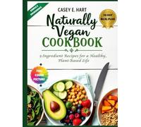 NATURALLY VEGAN COOKBOOK: 5 INGREDIENT RECIPES FOR A HEALTHY, PLANT-BASED LIFE: Delicious, Easy & Nourishing Vegan Meals - Quick Whole-Food Recipes for Everyday Cooking