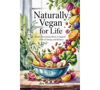 Naturally Vegan for Life: Clean, Nourishing Meals to Support a Life of Energy and Balance