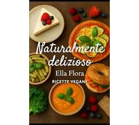 NATURALMENTE DELIZIOSO: Cucina vegana facile e irresistibile per ogni giorno