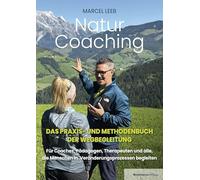 NATURCOACHING: DAS PRAXIS- UND METHODENBUCH DER WEGBEGLEITUNG - Für Coaches, Pädagogen, Therapeuten und alle, die Menschen in Veränderungsprozessen begleiten