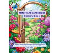 Nature and Landscapes Coloring Book: Peaceful Nature and Landscape Designs for Relaxation, Meditation, Mindful Coloring, Stress Relief, Focus, and Inner Peace.