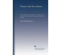 Nature and the camera: How to photograph live birds and their nests; animals, wild and tame; reptiles; insects; fish and other aquatic forms; flowers, trees, and fungi