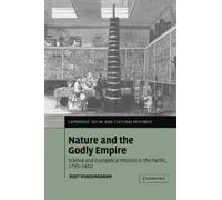 Nature and the Godly Empire: Science and Evangelical Mission in the Pacific, 1795-1850: 7 (Cambridge Social and Cultural Histories, Series Number 7)
