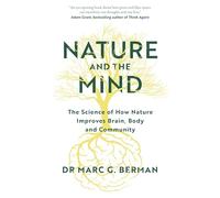 Nature and the Mind: The Science of How Nature Improves Brain, Body and Community (Vermilion)