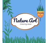 Nature Art Coloring Book: For adults and teens, bonsai, terrariums, floral arrangements, shells, and more - relaxing and creativity-boosting