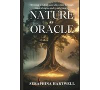 NATURE AS ORACLE: Divining wisdom and direction through natural signs and synchronicity (7 Healing with the Earth-based Wisdom and Energy)