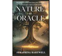 NATURE AS ORACLE: Divining wisdom and direction through natural signs and synchronicity (7 Healing with the Earth-based Wisdom and Energy)