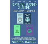 Nature-based Guided Meditation Practices: A collection of 60 Seasonal, Elemental, Forest Bathing and Moon Phase meditation Scripts for Mindfulness, ... and Inner Awareness (The Stillness Series)