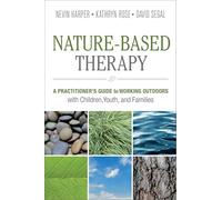 Nature-Based Therapy: A Practitioner’s Guide to Working Outdoors with Children, Youth, and Families