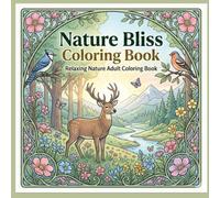 Nature Bliss Coloring Book: Beautiful Animals, Birds, Flowers, Landscapes & Relaxing Patterns for Stress Relief and Mindful Coloring