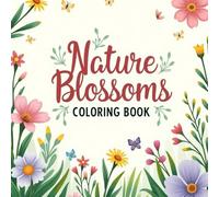 Nature Blossoms Coloring Book: A Floral Journey Through the Natural World