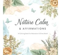 Nature Calm & Affirmations: A Coloring Book for Relaxation & Stress Relief