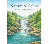 Nature & Calme & Coloriage Adulte: 50 illustrations de paysages naturels pour la détente et la sérénité - Mers, cascades et scènes d’eau apaisantes
