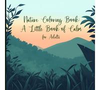 Nature Coloring Book: A Little Book of Calm for Adults: 8.5"x8.5" with 54 images on single-sided pages