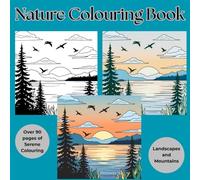 Nature Colouring Book: Includes Serene Coloring pages of Nature such as Landscapes, Mountains, Animals, Sea Creatures, Lakes, Oceans | 92 pages