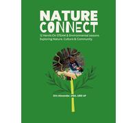 Nature Connect: 12 Hands-On STEAM & Environmental Lessons Exploring Nature, Culture,& Community